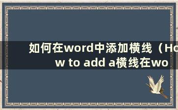 如何在word中添加横线（How to add a横线在word中）